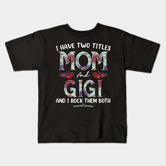 I Have Two Titles Mom And Gigi Floral Funny Mothers Day Kids T-Shirt by TeeaxArt